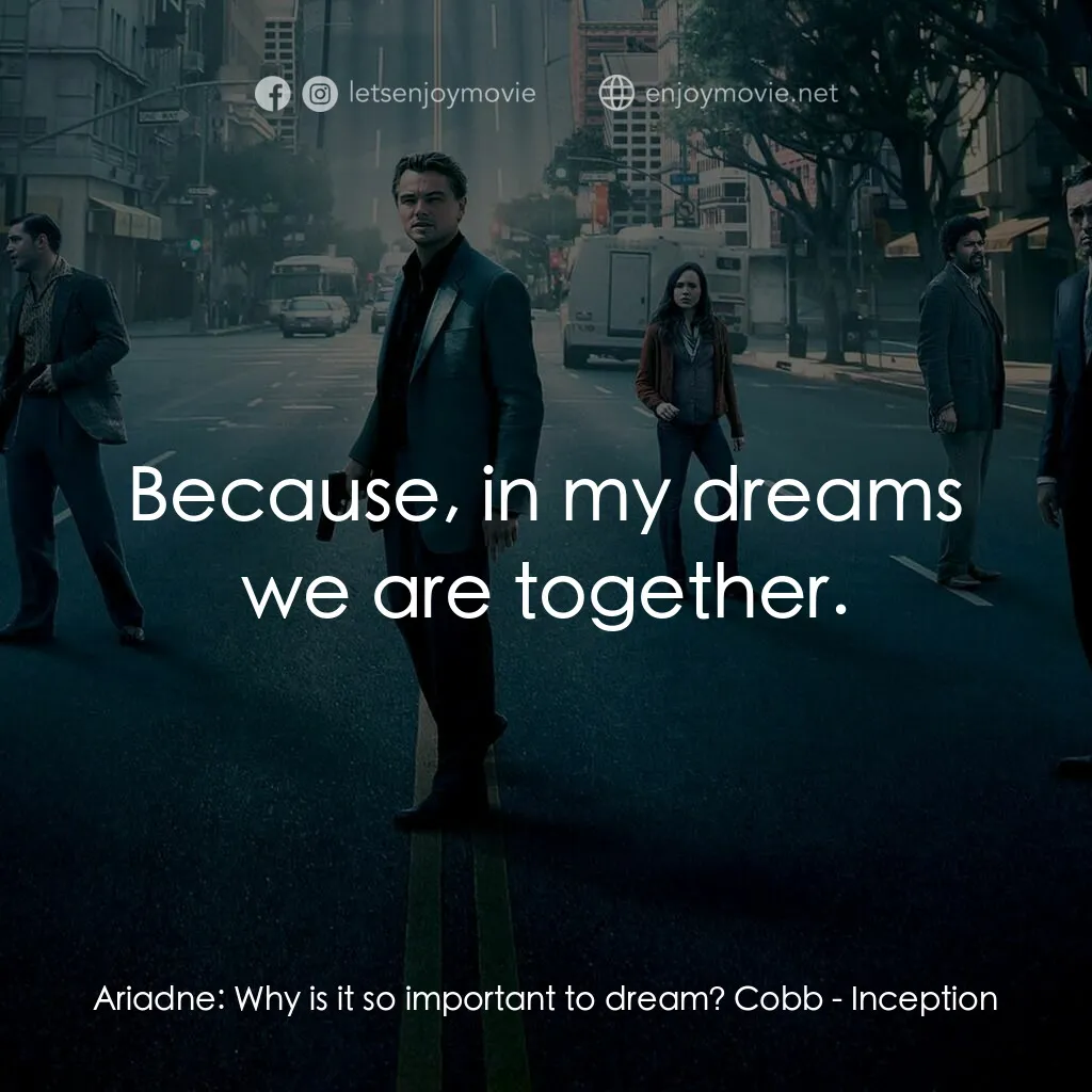 潛行凶間電影對白：Ariadne:  Why is it so important to dream? Cobb:  Because, in my dreams we are to