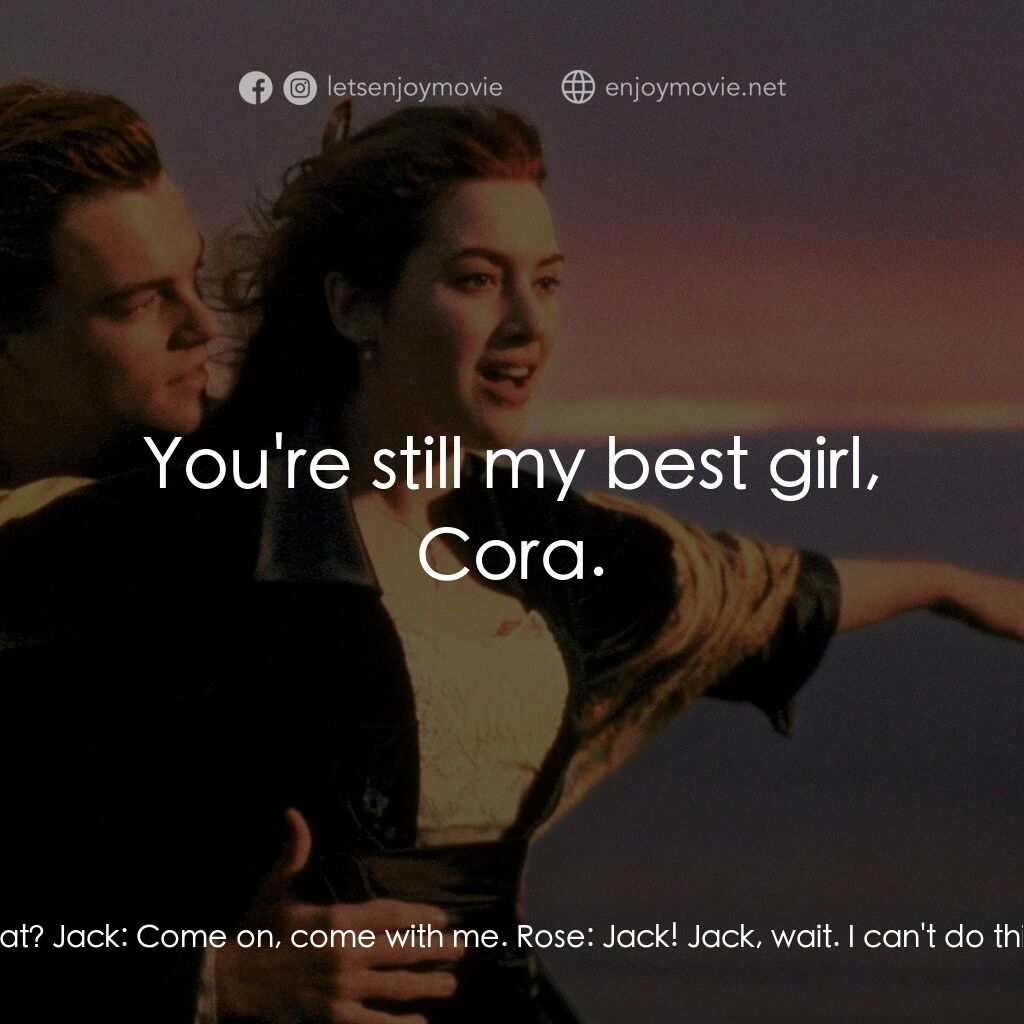 鐵達尼號電影對白：Jack:  I'm gonna dance with her now, all right? Jack:  Come on. Rose:  What? Jack