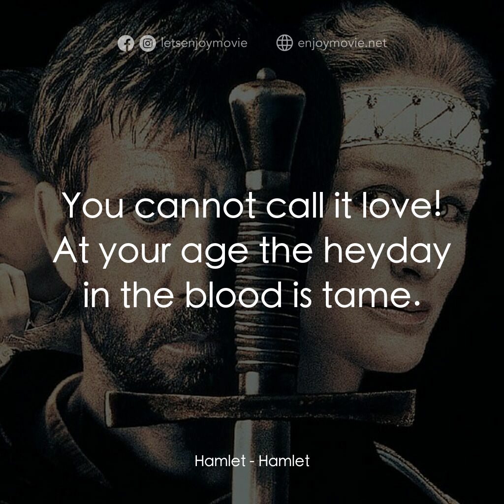 哈姆雷特電影對白：Hamlet:  You cannot call it love! At your age the heyday in the blood is tame.