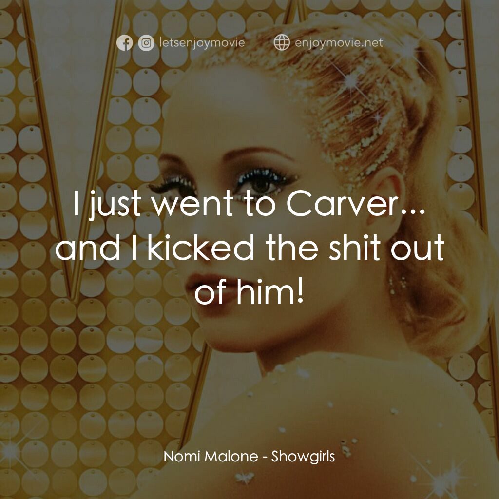 艷舞女郎電影對白：Nomi Malone:  I just went to Carver... and I kicked the shit out of him!