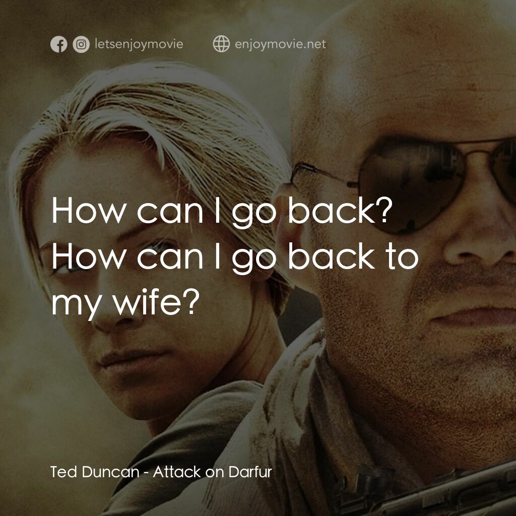 達爾富爾電影對白：Ted Duncan:  How can I go back? How can I go back to my wife?