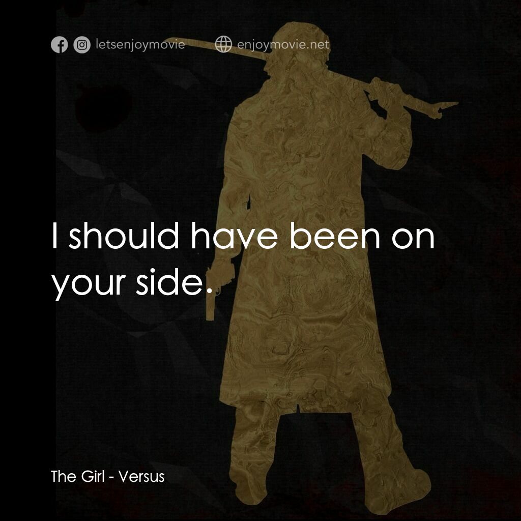 千年決鬥電影對白：The Girl:  I should have been on your side. 