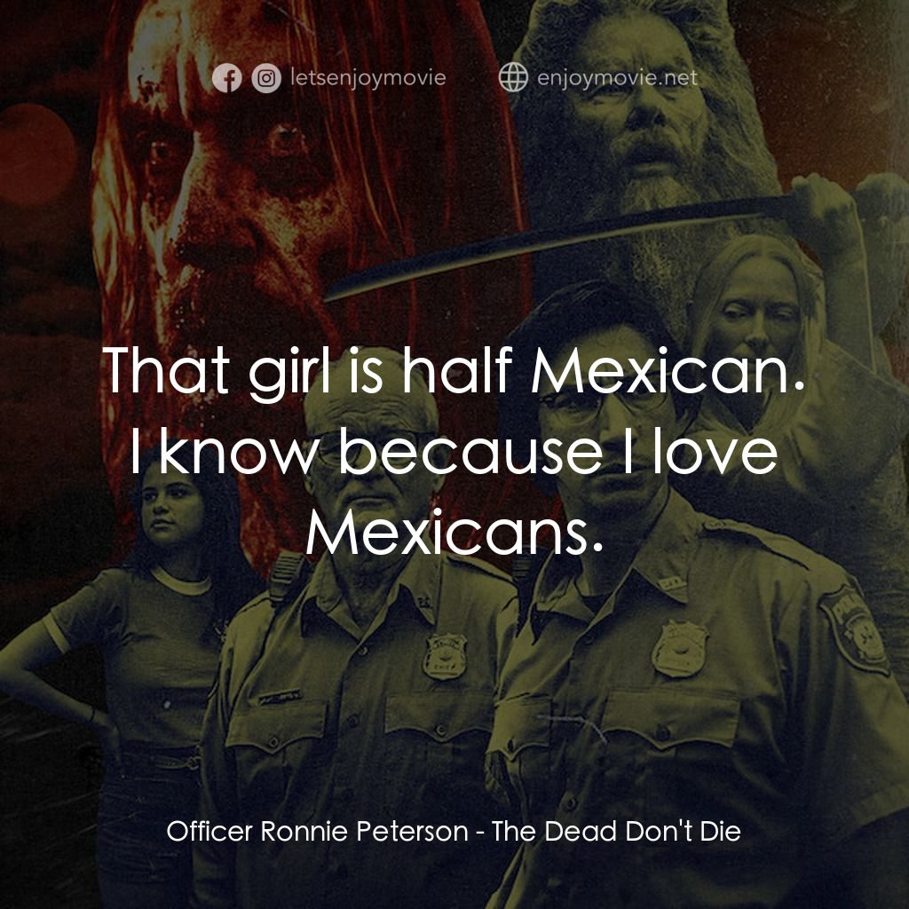 喪屍未逝電影對白：Officer Ronnie Peterson: That girl is half Mexican. I know because I love Mexican