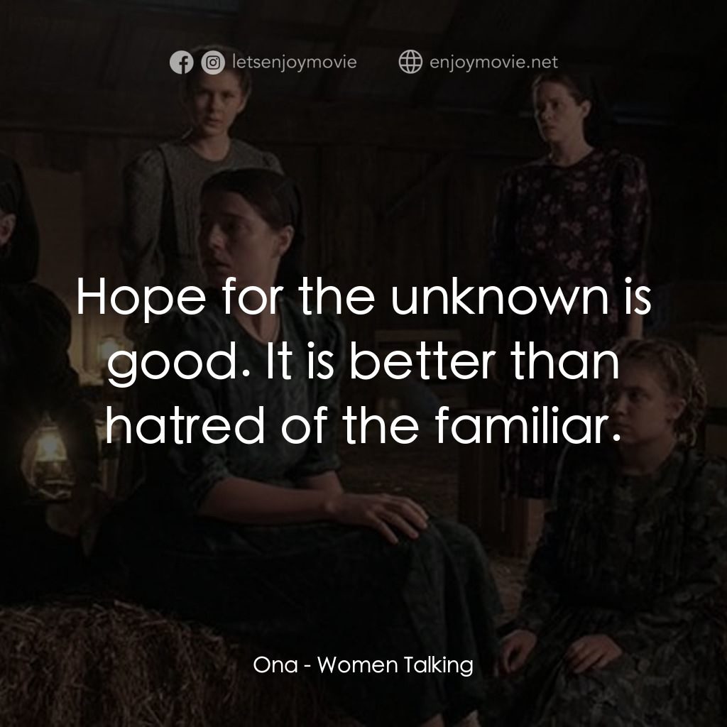 沒有聲音的女人們電影對白：Ona: Hope for the unknown is good. It is better than hatred of the familiar.