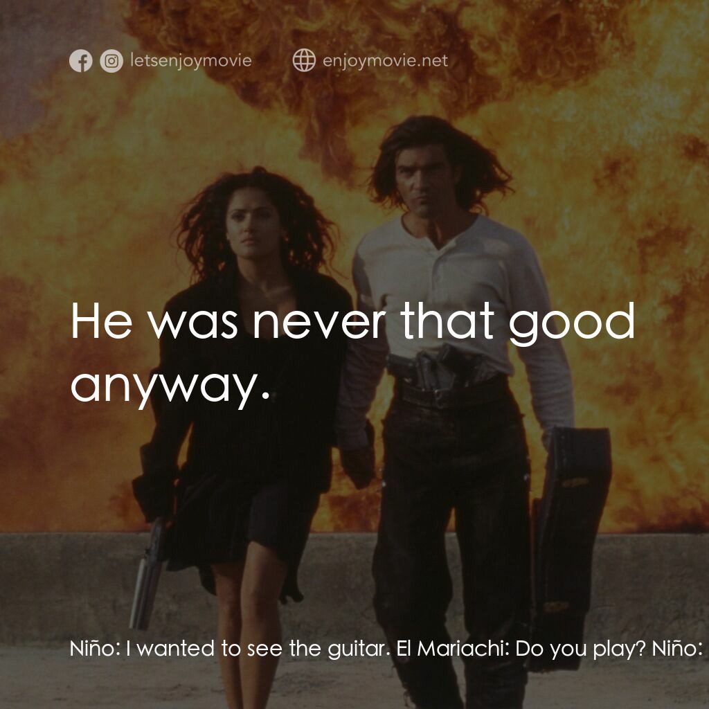 三步殺人曲電影對白：Niño:  I wanted to see the guitar. El Mariachi:  Do you play? Niño:  Yes, do you?