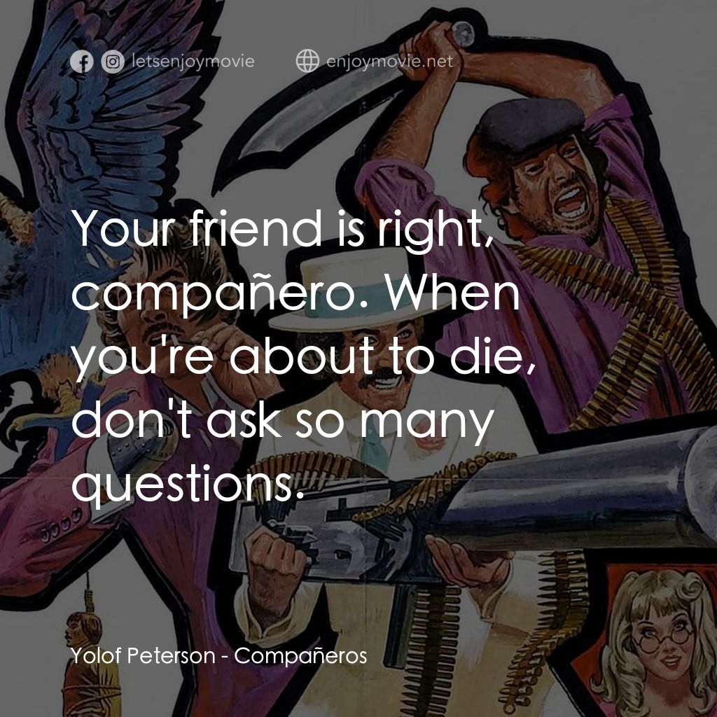 《Compañeros》經典台詞：Yolof Peterson: Your friend is right, compañero. W ...