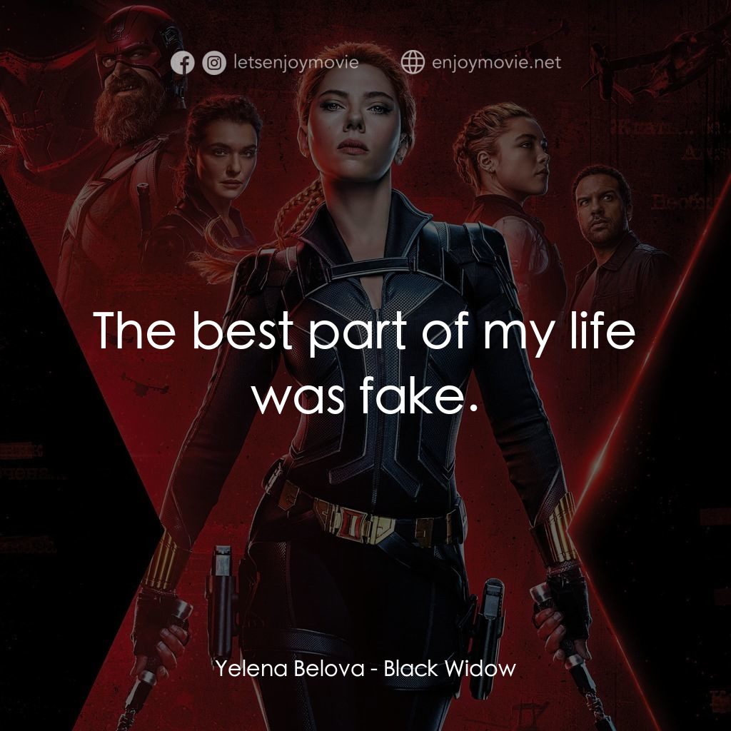 黑寡婦電影對白：Yelena Belova: The best part of my life was fake.