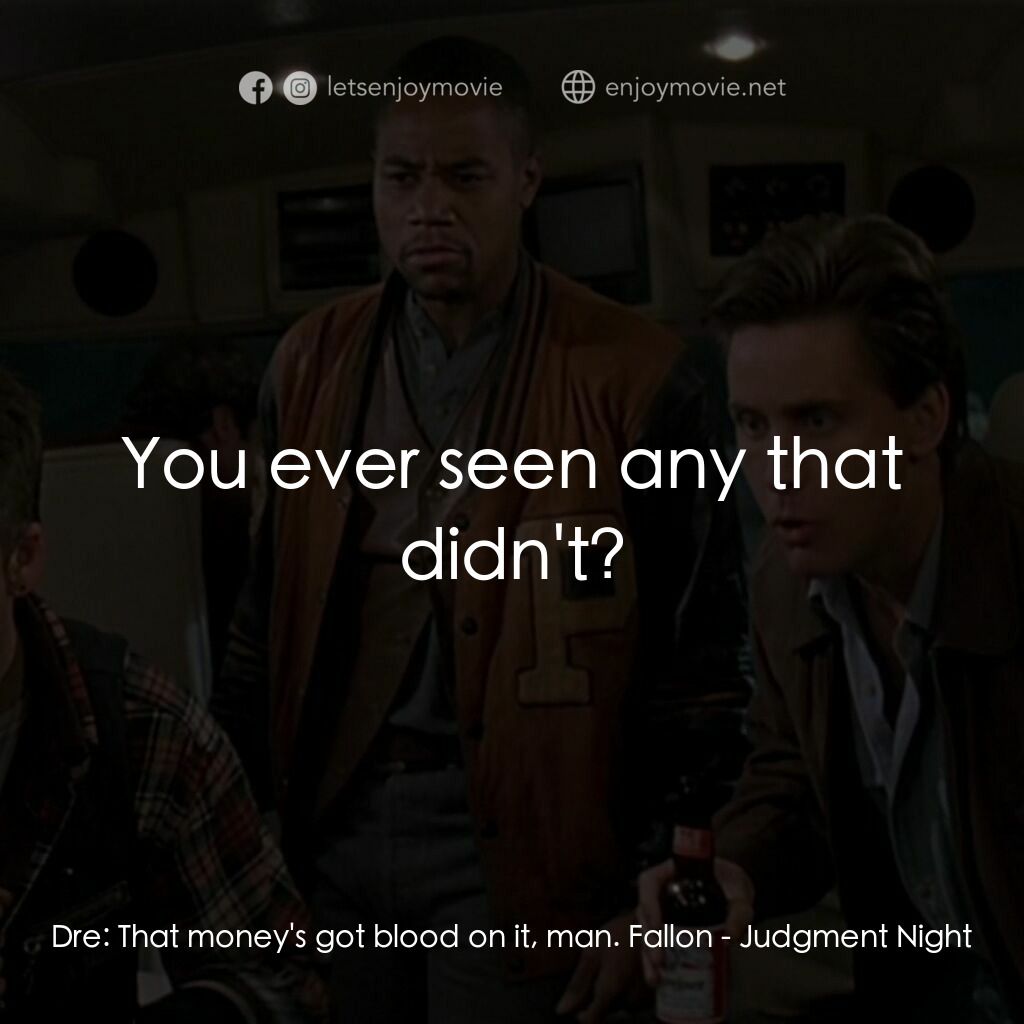 夜驚魂電影對白：Dre:  That money's got blood on it, man. Fallon:  You ever seen any that didn't?