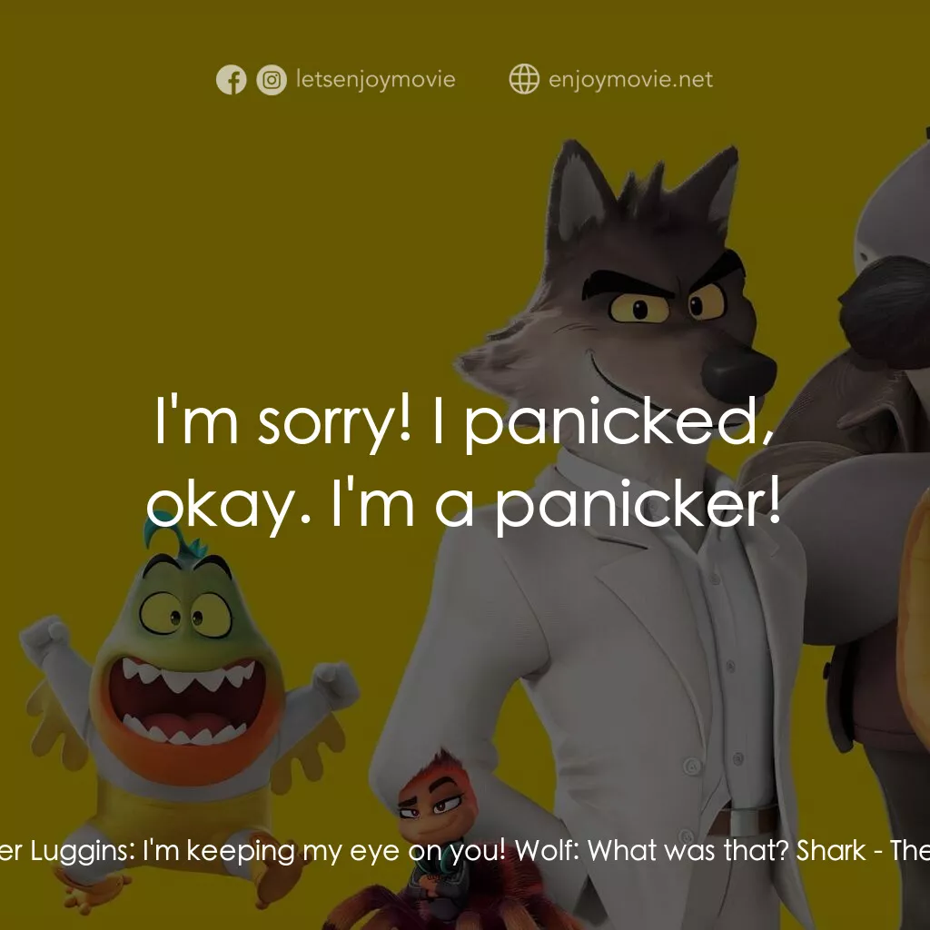 壞蛋聯盟2電影對白：Commissioner Luggins:  I'm keeping my eye on you! Wolf:  What was that? Shark:  I