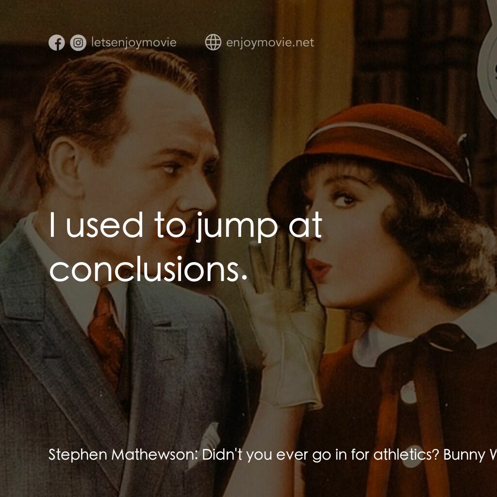 This Is the Night電影對白：Stephen Mathewson:  Didn't you ever go in for athletics? Bunny West:  I used to j