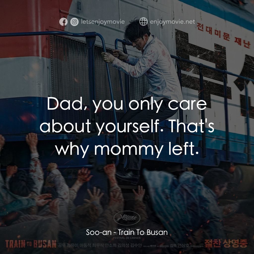 屍速列車電影對白：Soo-an: Dad, you only care about yourself. That's why mommy left.