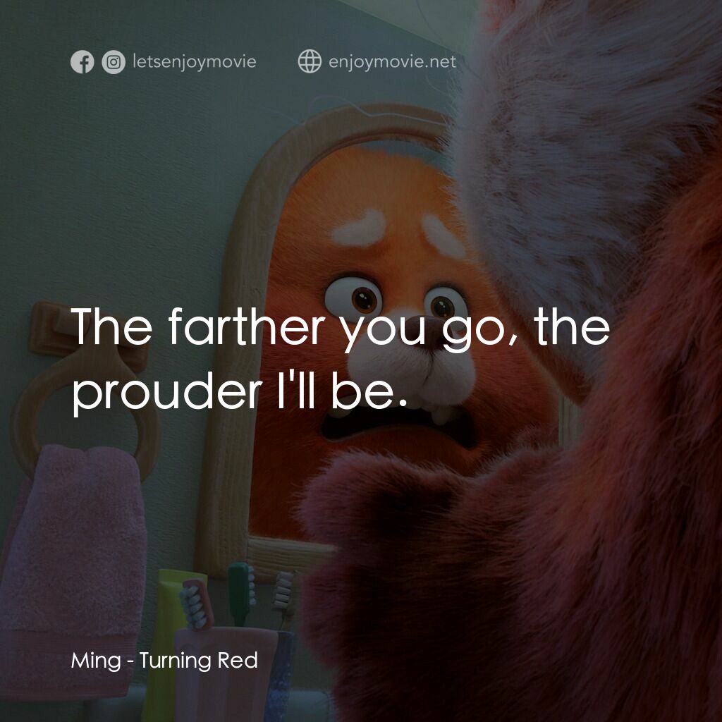 熊抱青春記電影對白：Ming:  The farther you go, the prouder I'll be.