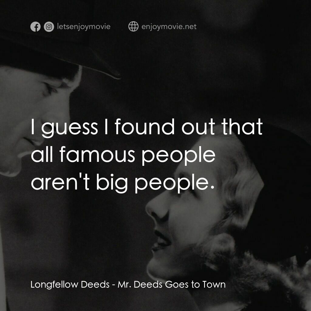 Mr. Deeds Goes to Town電影對白：Longfellow Deeds:  I guess I found out that all famous people aren't big people.