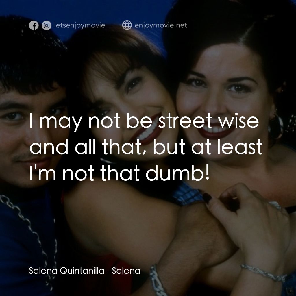 哭泣的玫瑰經典對白：Selena Quintanilla: I may not be street wise and all that, but at least I'm not that dumb!