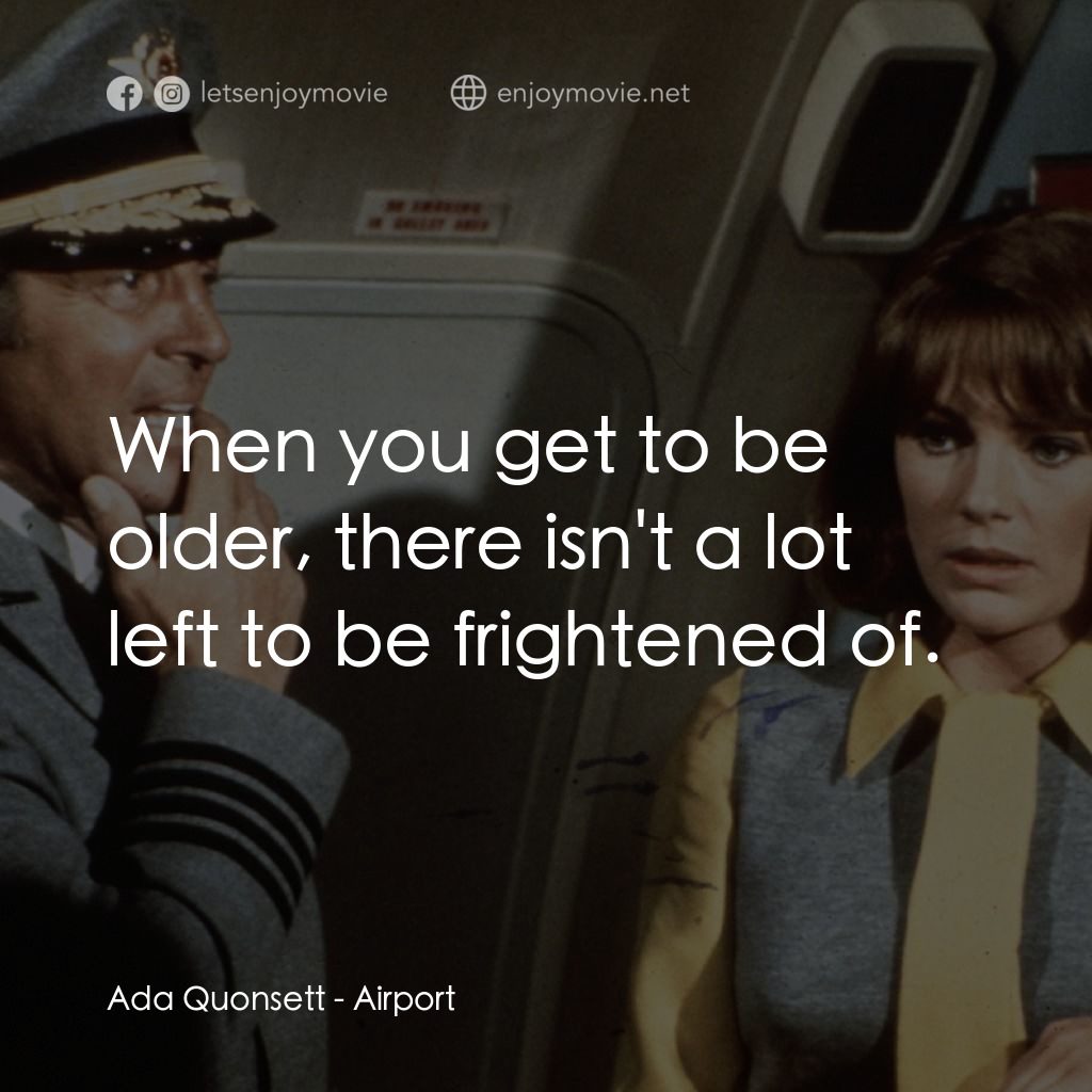 國際機場經典對白：Ada Quonsett: When you get to be older, there isn't a lot left to be frightened of.