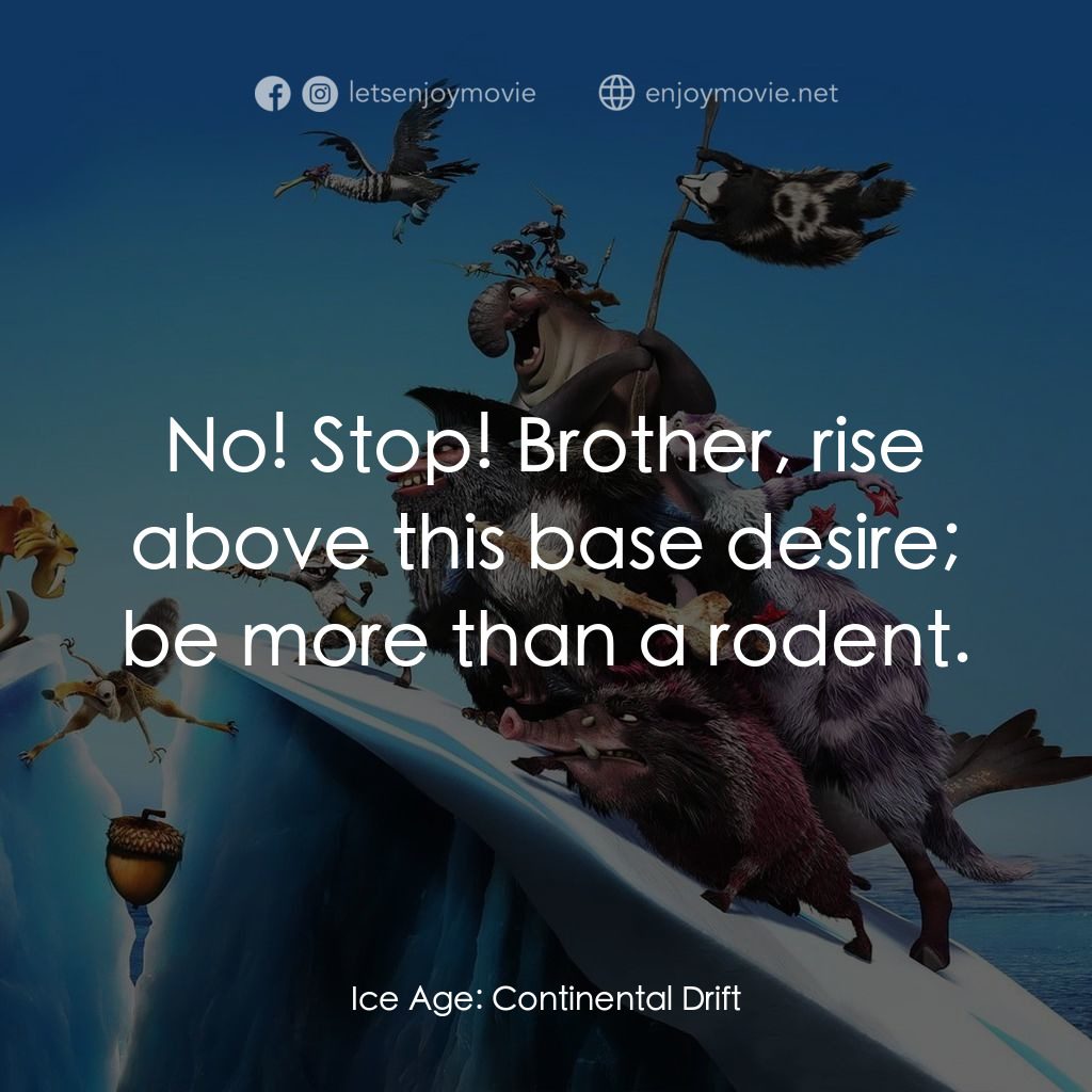 冰河世紀4 玩轉新大陸電影對白：No! Stop! Brother, rise above this base desire; be more than a rodent.