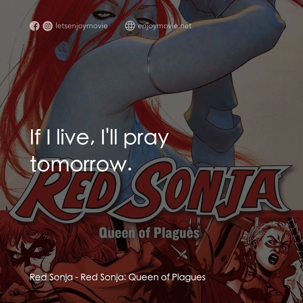 《Red Sonja: Queen of Plagues》經典台詞：Red Sonja: If I live, I'll pray tomorrow.