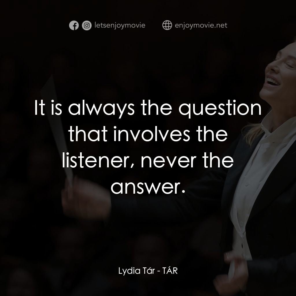 TÁR塔爾電影對白：Lydia Tár: It is always the question that involves the listener, never the answer