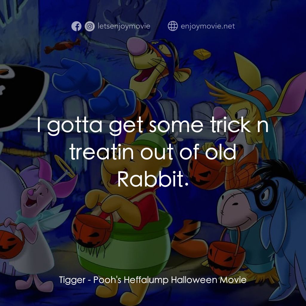 小熊維尼：嘟嘟的萬聖節歷險電影對白：Tigger: I gotta get some trick n treatin out of old Rabbit.