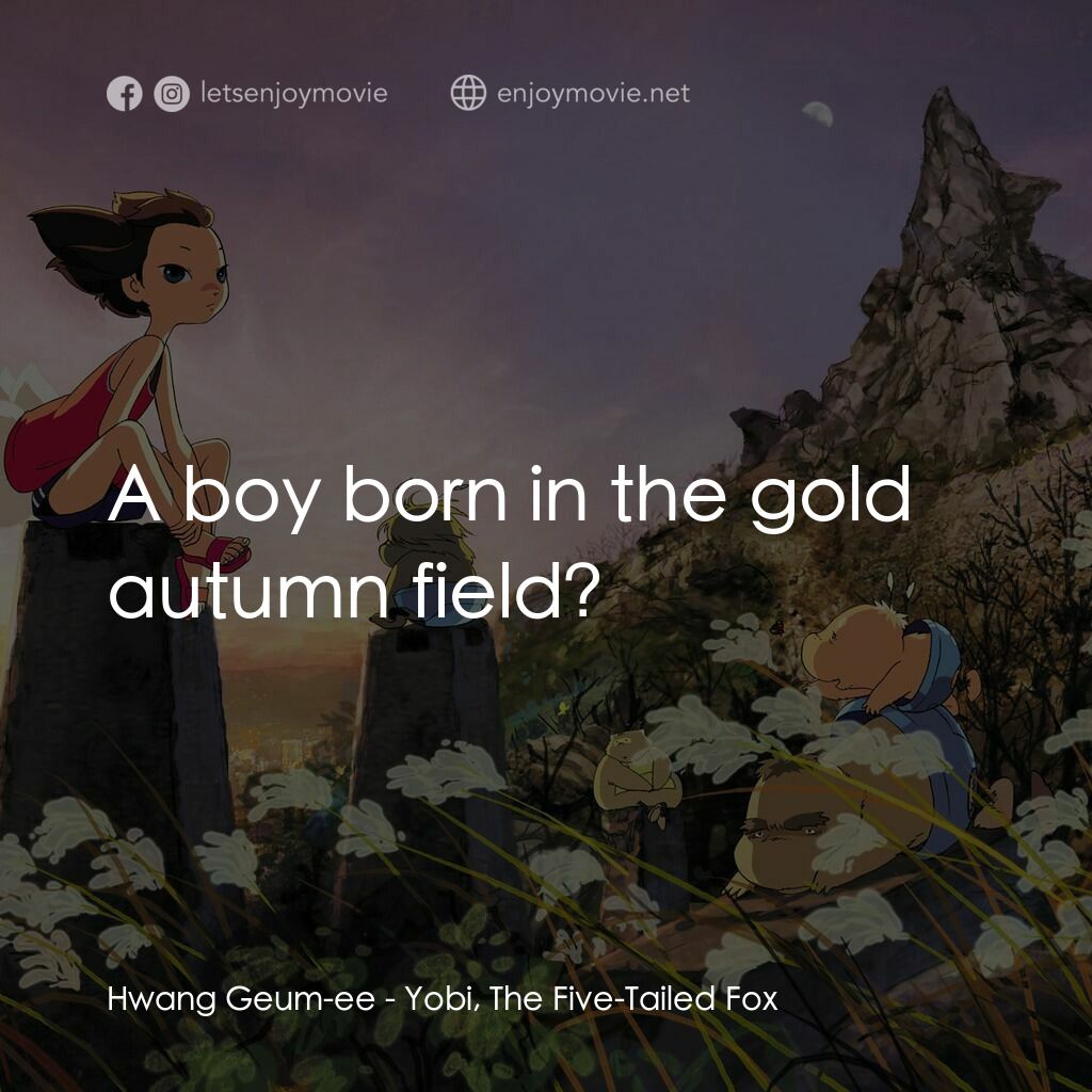 五尾狐電影對白：Hwang Geum-ee:  A boy born in the gold autumn field?