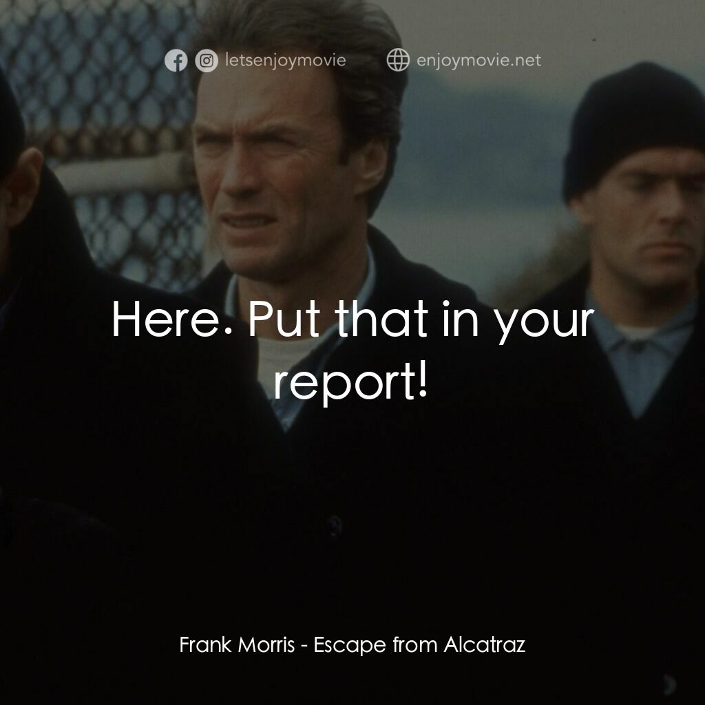 亞特蘭翠大逃亡電影對白：Frank Morris:  Here. Put that in your report!