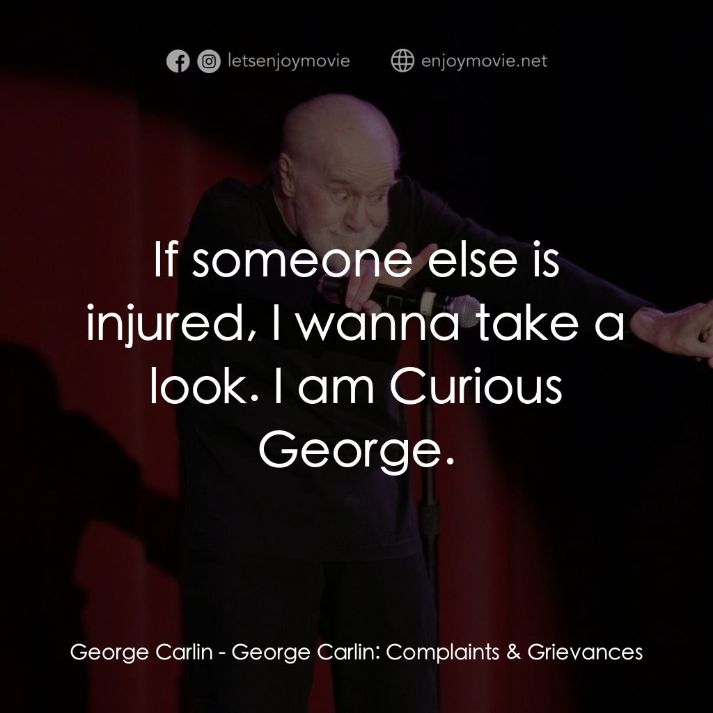 喬治·卡林：抱怨與牢騷電影對白：George Carlin: If someone else is injured, I wanna take a look. I am Curious Geor