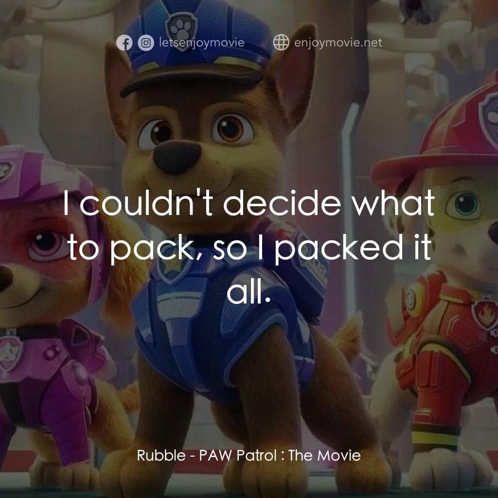 汪汪隊立大功大電影電影對白：Rubble:  I couldn't decide what to pack, so I packed it all.