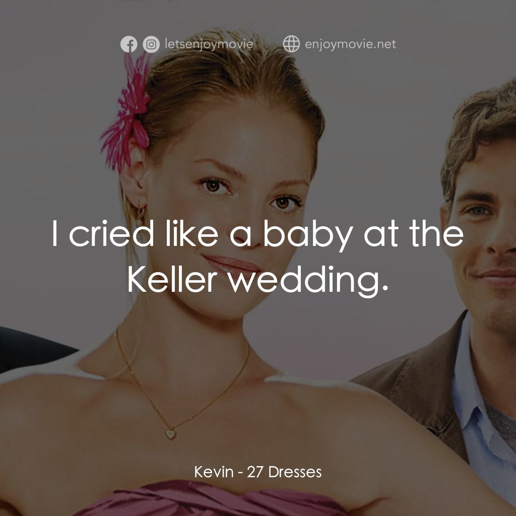 27 宜嫁電影對白：Kevin: I cried like a baby at the Keller wedding.