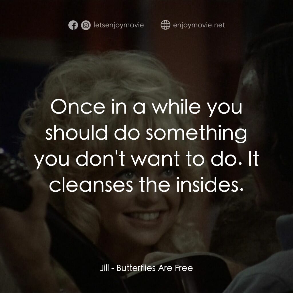 蝴蝶小姐電影對白：Jill:  Once in a while you should do something you don't want to do. It cleanses 