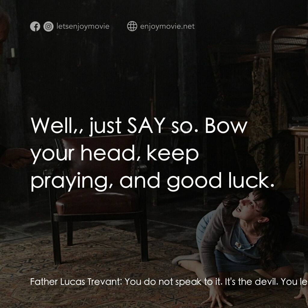 現代驅魔師電影對白：Father Lucas Trevant:  You do not speak to it. It's the devil. You leave that to 