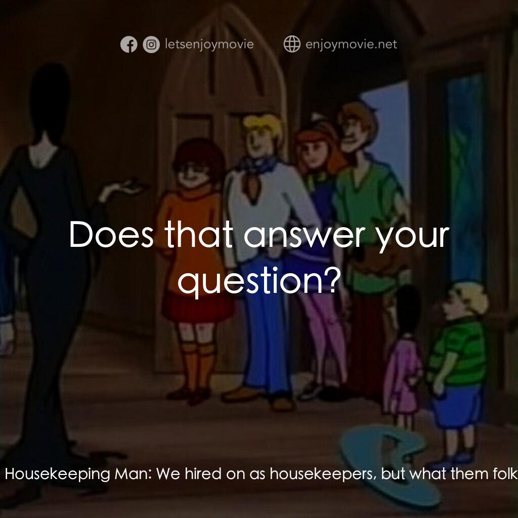 Scooby-Doo Meets The Addams Family電影對白：Fred:  Wow. You folks are in some hurry. Housekeeping Man:  I'll say we are. To g