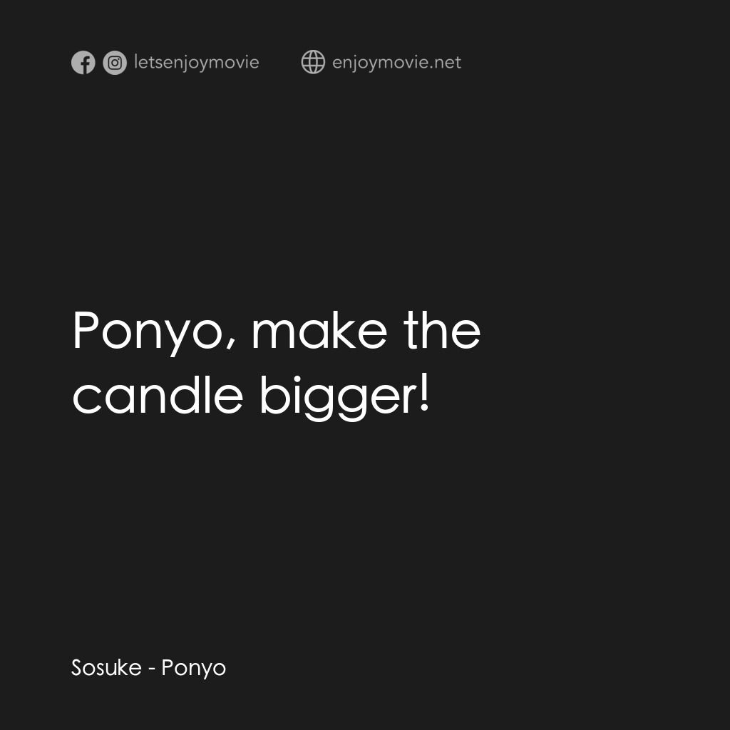 崖上の波兒電影對白：Sosuke:  Ponyo, make the candle bigger!