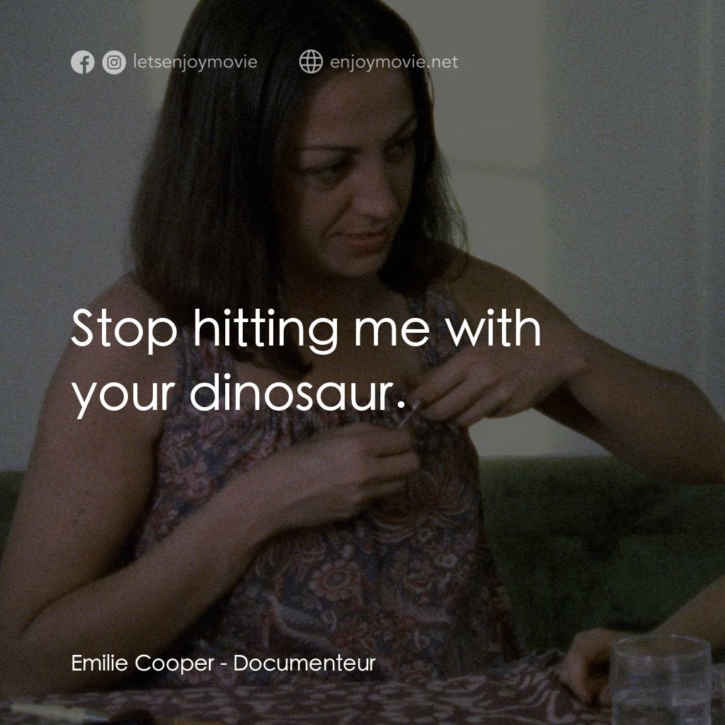 Documenteur電影對白：Emilie Cooper: Stop hitting me with your dinosaur.