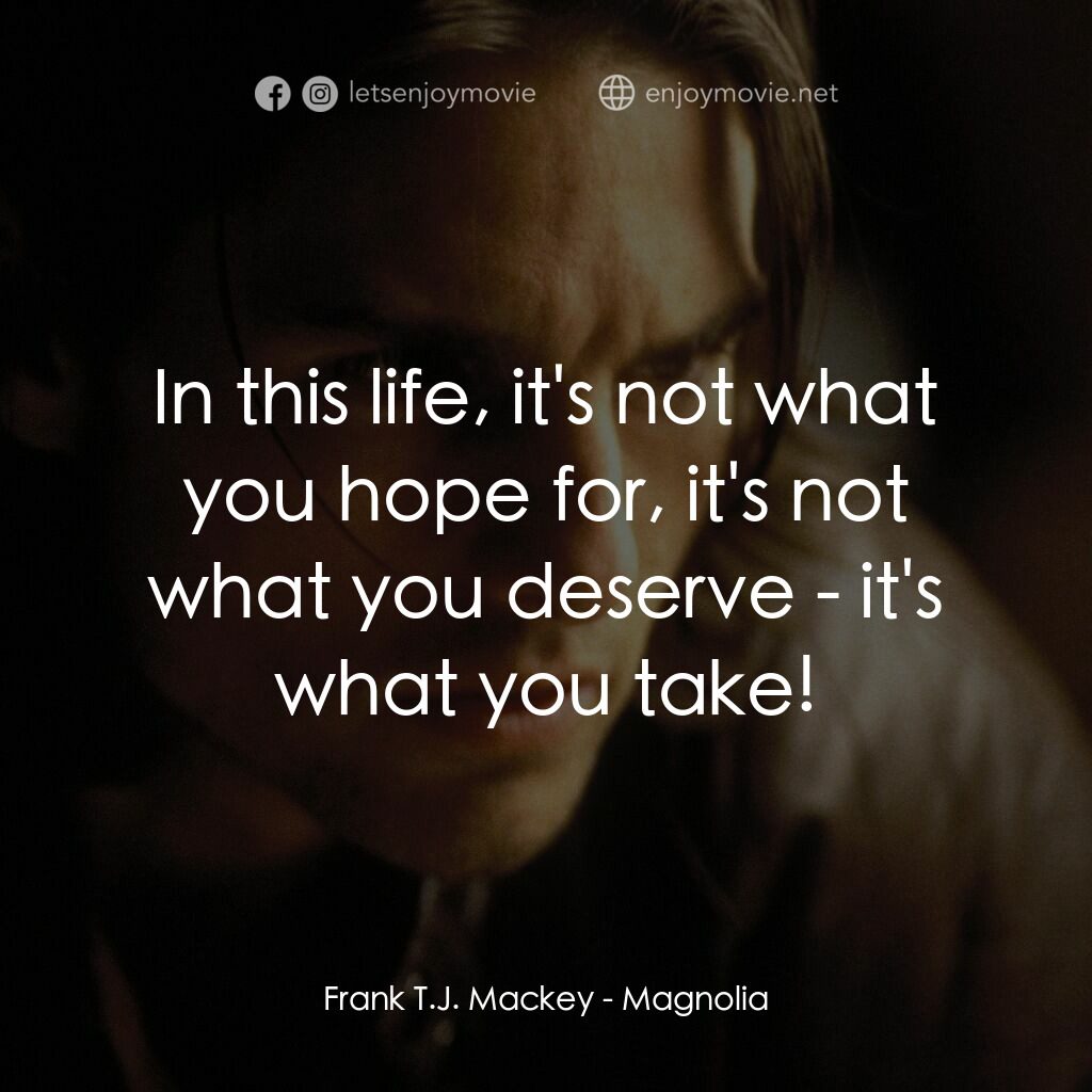 人生交叉剔電影對白：Frank T.J. Mackey:  In this life, it's not what you hope for, it's not what you d