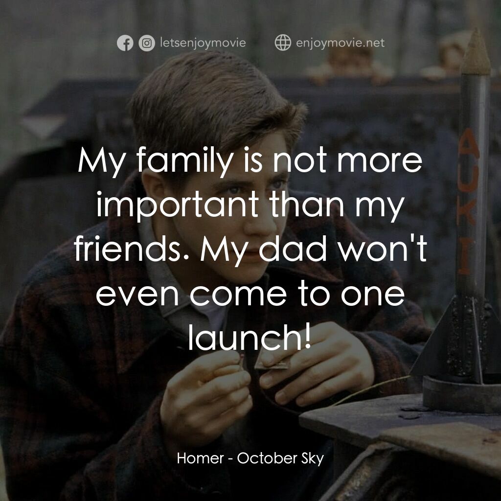 十月的天空電影對白：Homer:  My family is not more important than my friends. My dad won't even come t