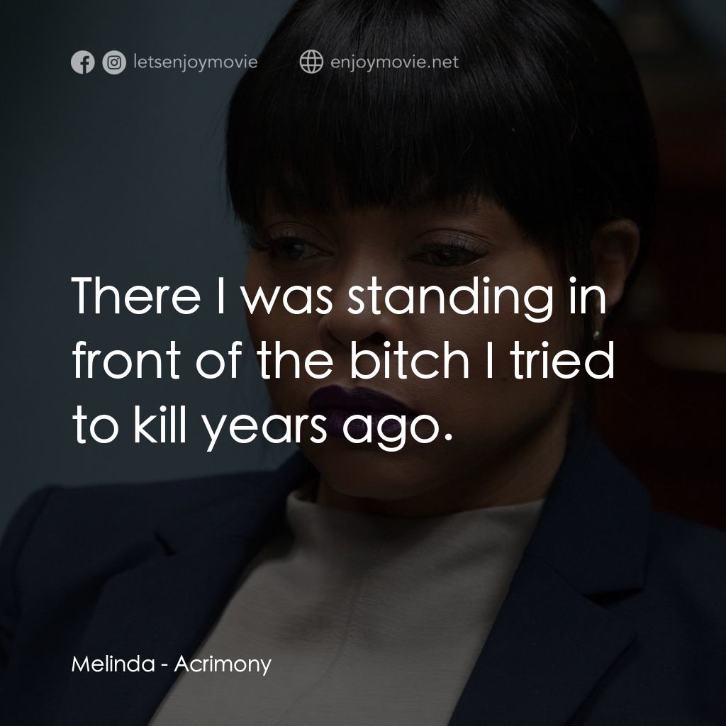 忍無可忍電影對白：Melinda: There I was standing in front of the bitch I tried to kill years ago.