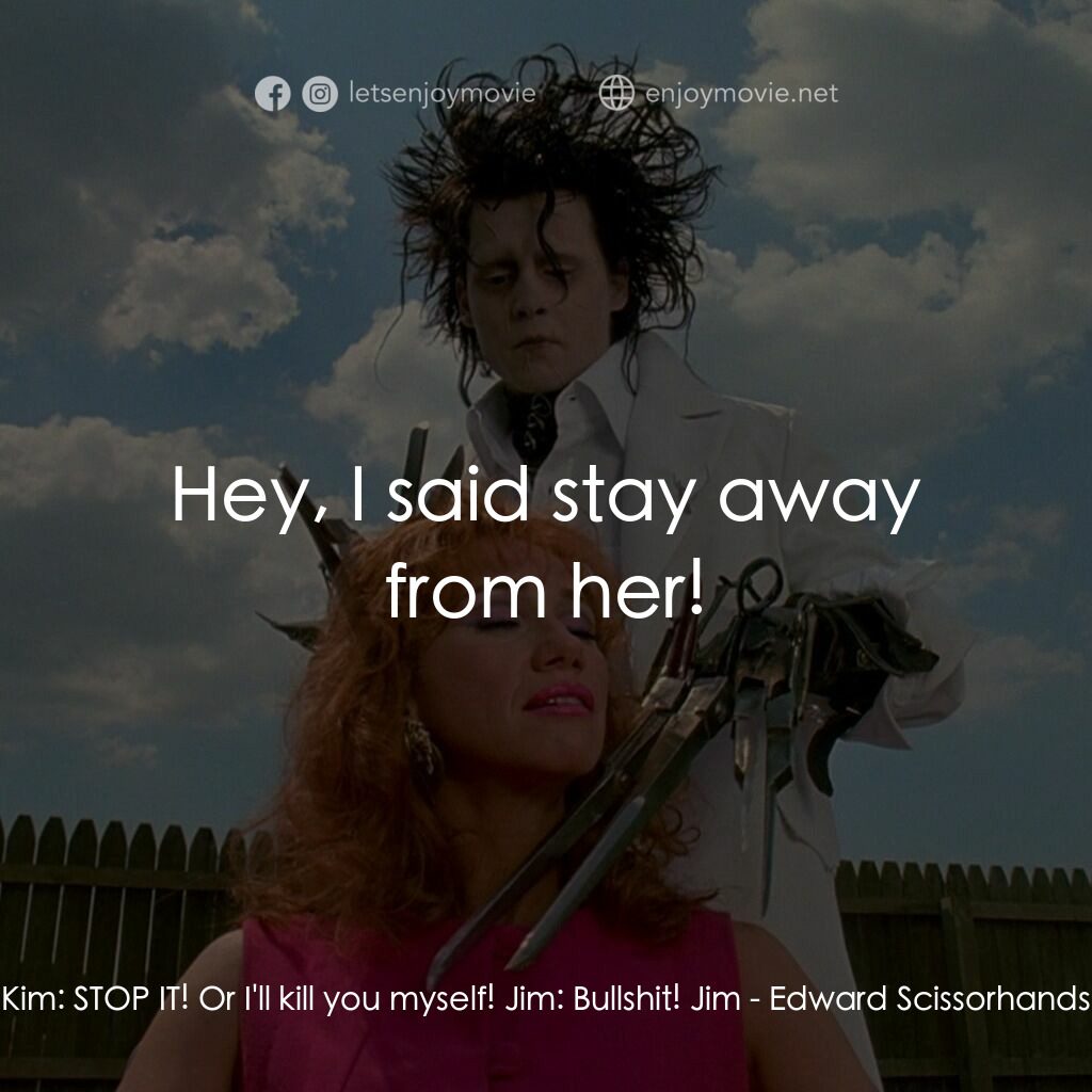 幻海奇緣電影對白：Kim:  STOP IT! Or I'll kill you myself! Jim:  Bullshit! Jim:  Hey, I said stay aw