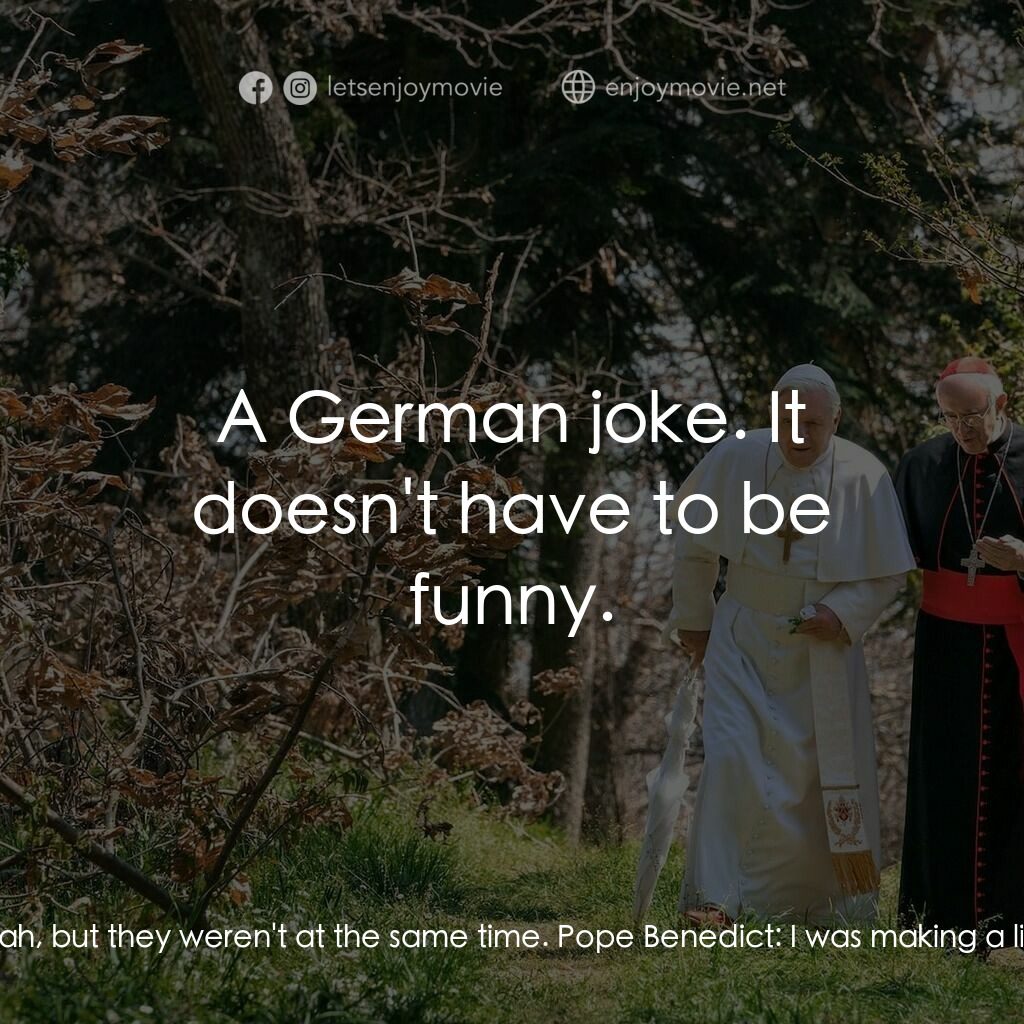 教廷白煙電影對白：Pope Benedict:  In 1978, we had three popes. Cardinal Jorge Bergoglio:  Yeah, but