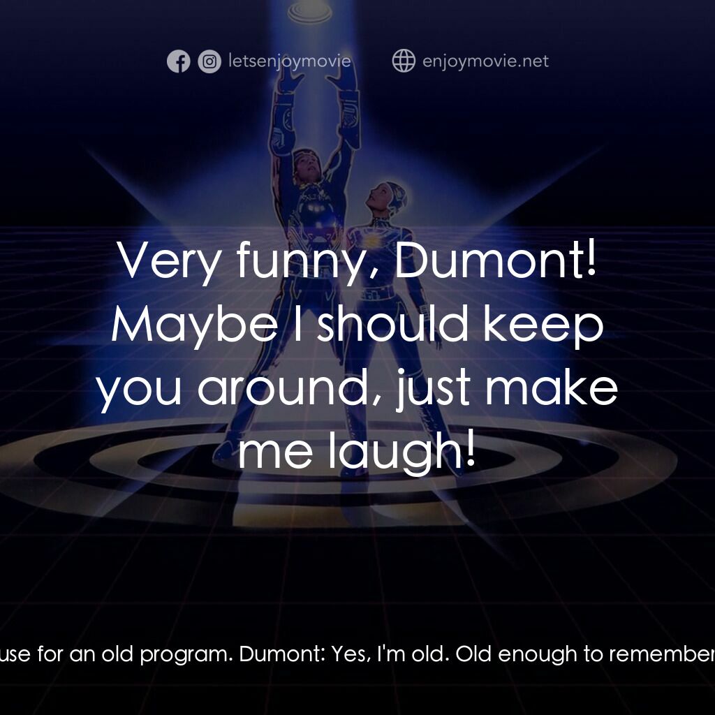 電子世界爭霸戰電影對白：Sark:  Had enough? Dumont:  What do you want? I'm busy! Sark:  Busy dying, you wo