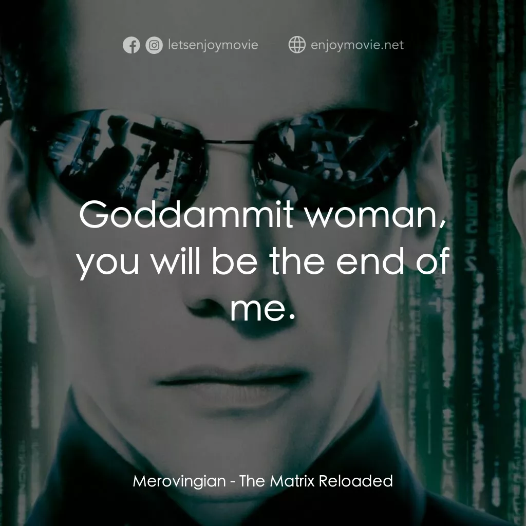 駭客任務：重裝上陣電影對白：Merovingian:  Goddammit woman, you will be the end of me.