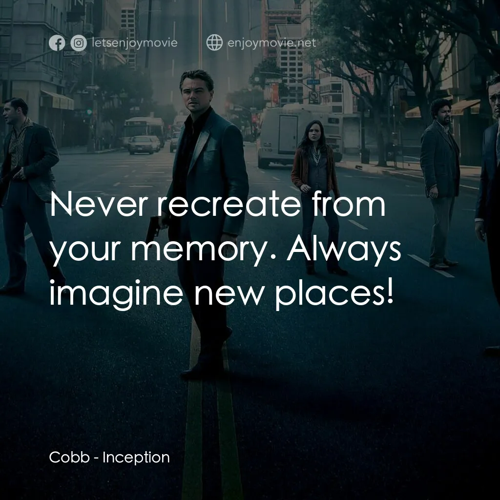 潛行凶間電影對白：Cobb:  Never recreate from your memory. Always imagine new places!