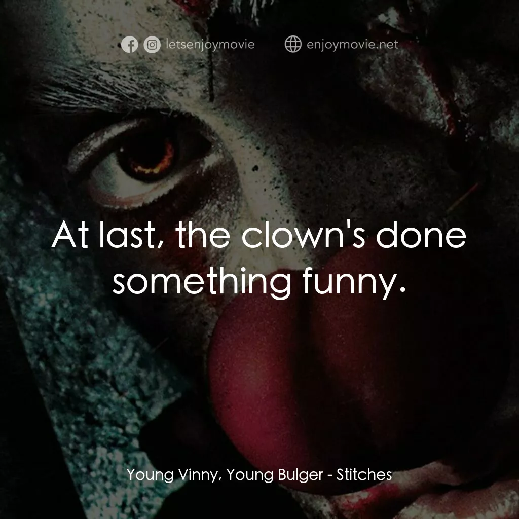 針電影對白：Young Vinny, Young Bulger:  At last, the clown's done something funny.