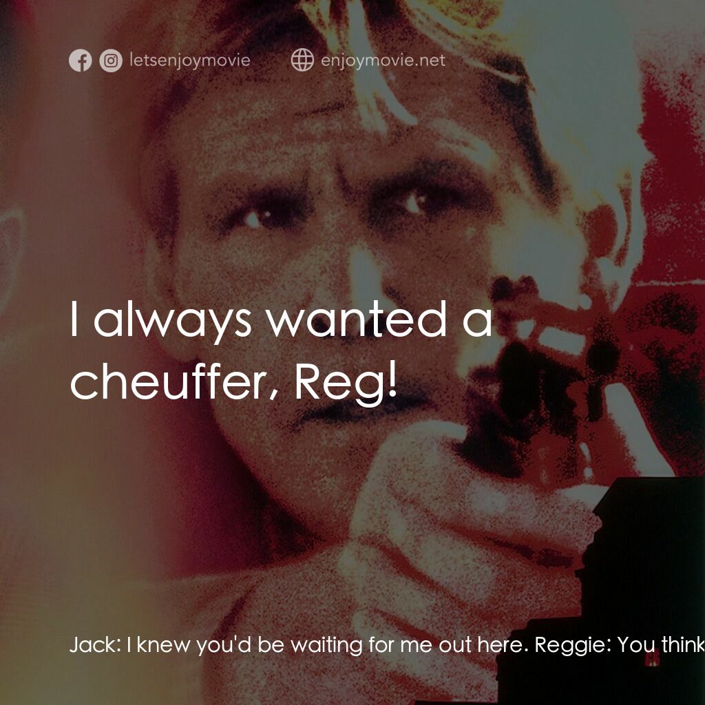 四十八小時續集電影對白：Jack:  I knew you'd be waiting for me out here. Reggie:  You think I'm happy abou