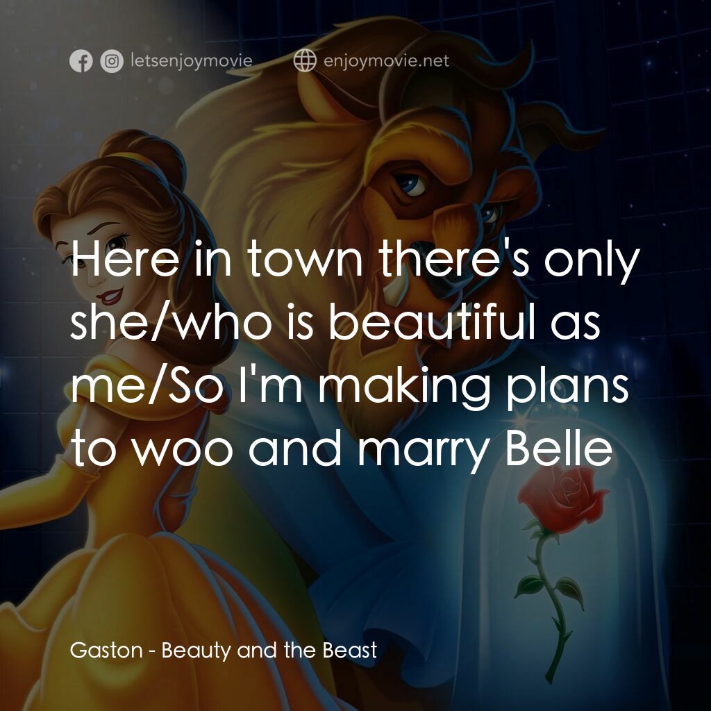 美女與野獸電影對白：Gaston:  Here in town there's only she/who is beautiful as me/So I'm making plans