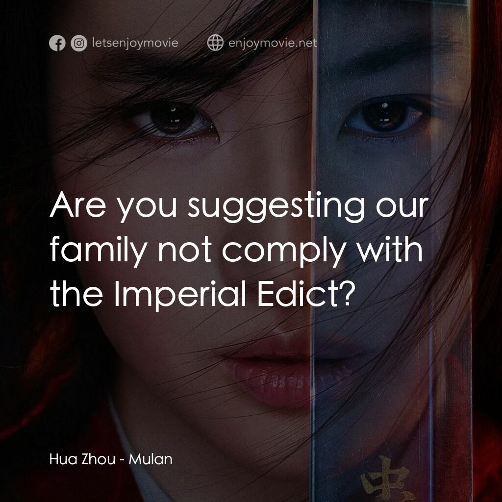 花木蘭電影對白：Hua Zhou:  Are you suggesting our family not comply with the Imperial Edict?