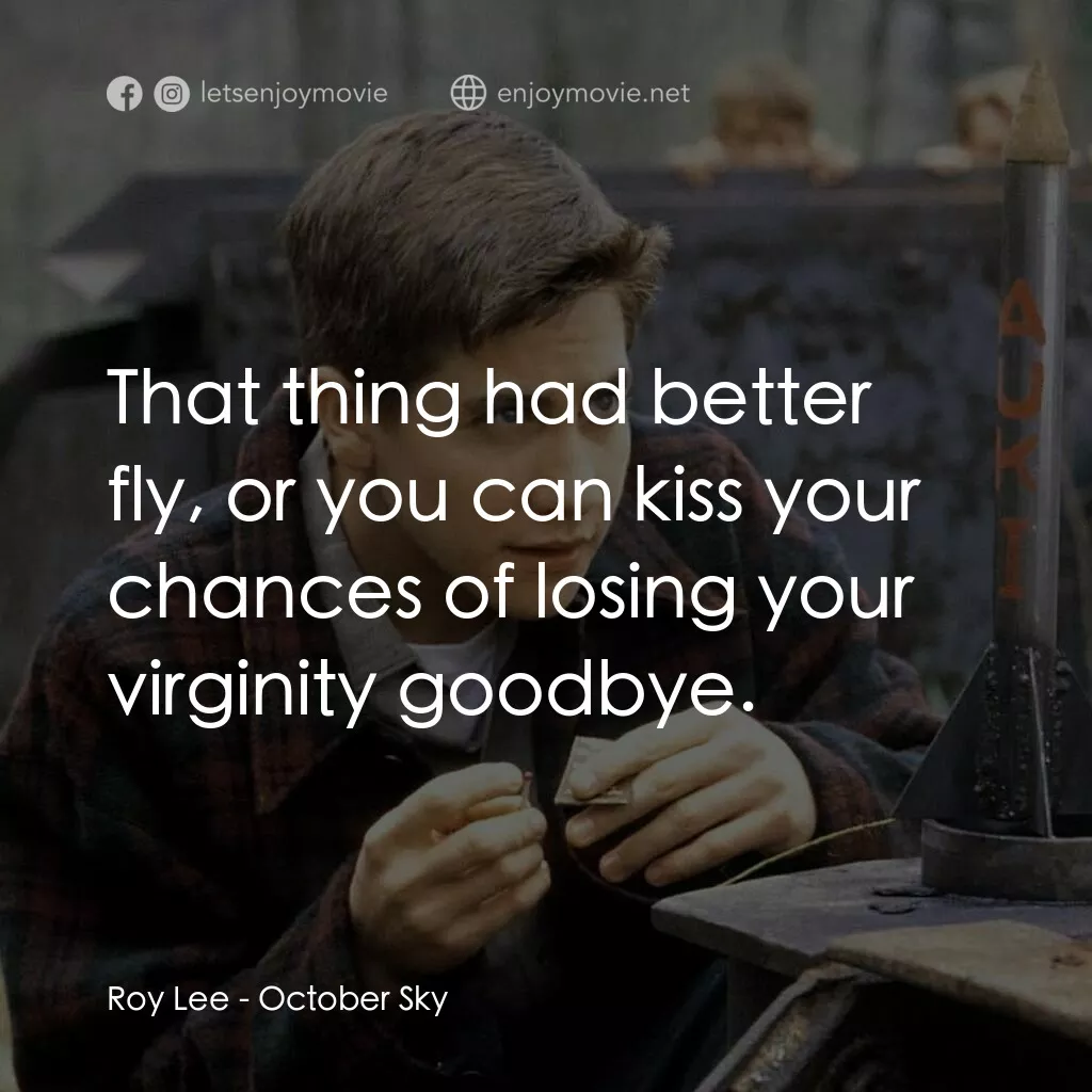 十月的天空電影對白：Roy Lee:  That thing had better fly, or you can kiss your chances of losing your 
