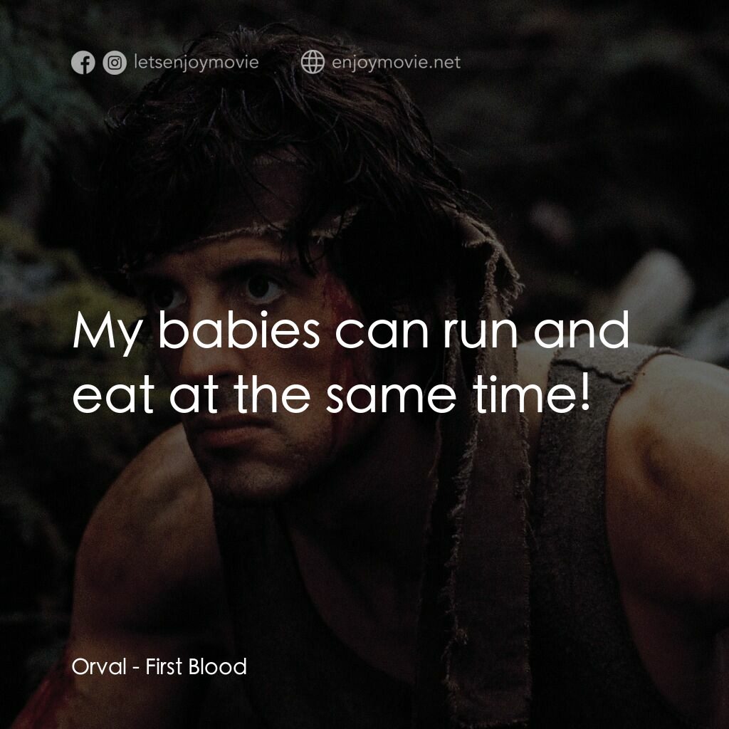第一滴血電影對白：Orval:  My babies can run and eat at the same time!