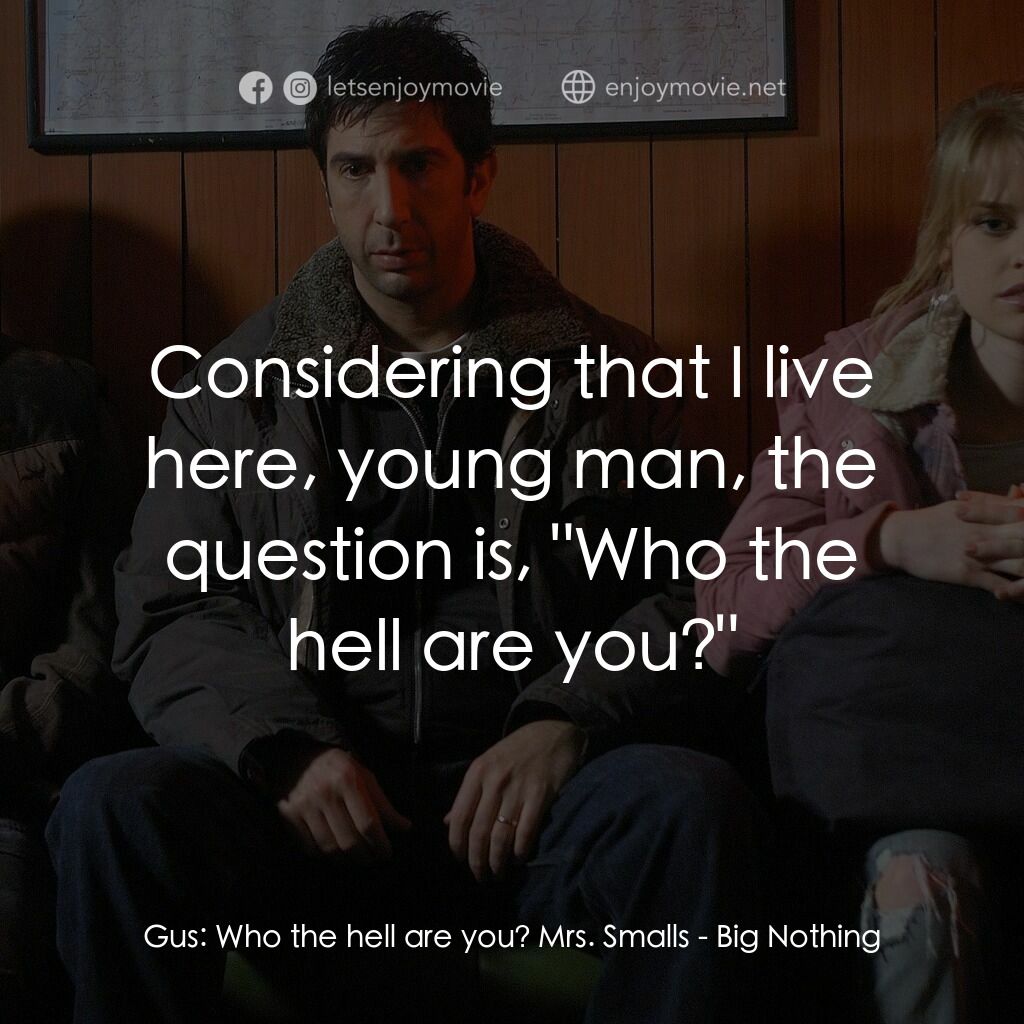 Big Nothing電影對白：Gus:  Who the hell are you? Mrs. Smalls:  Considering that I live here, young man