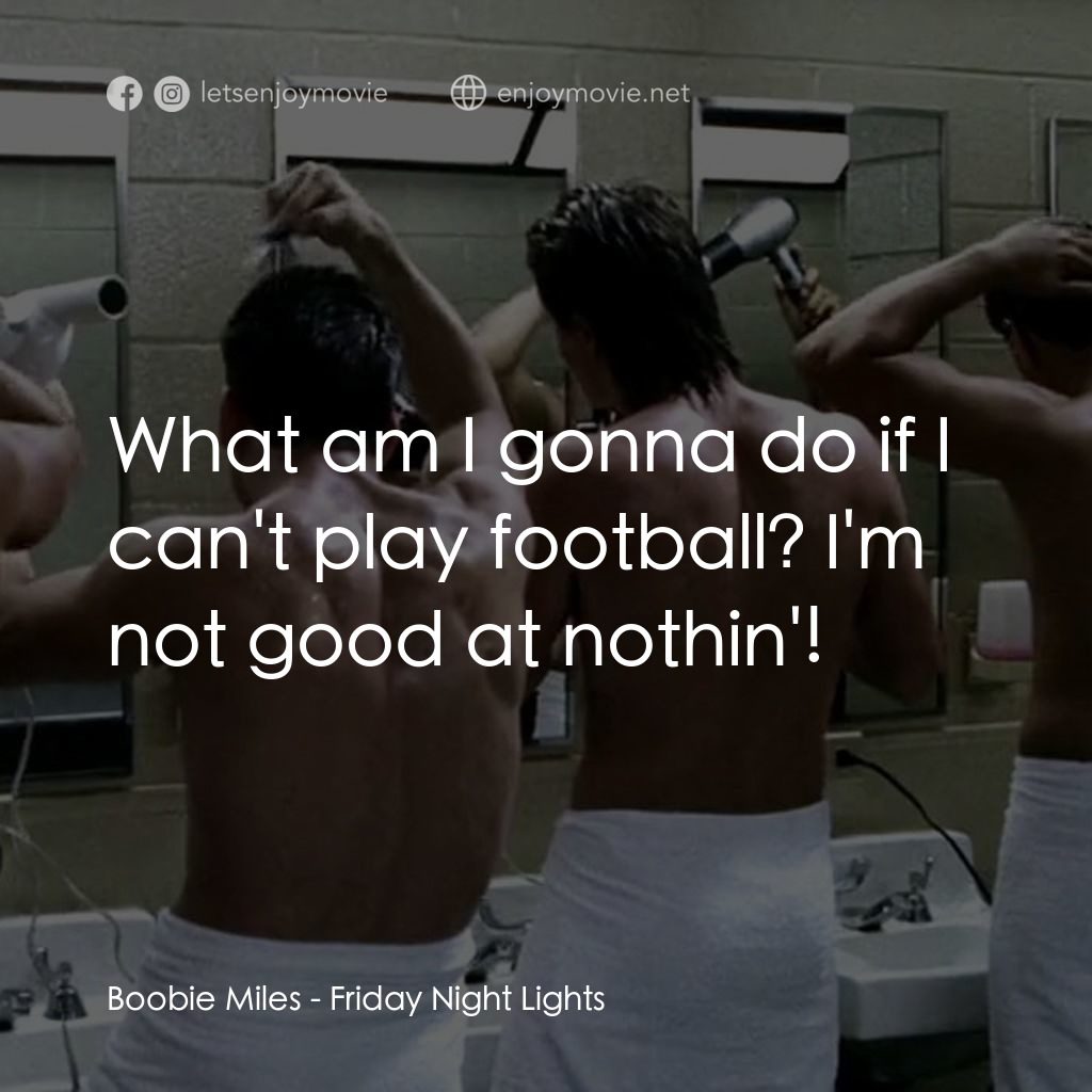 勝利之光電影對白：Boobie Miles: What am I gonna do if I can't play football? I'm not good at nothin