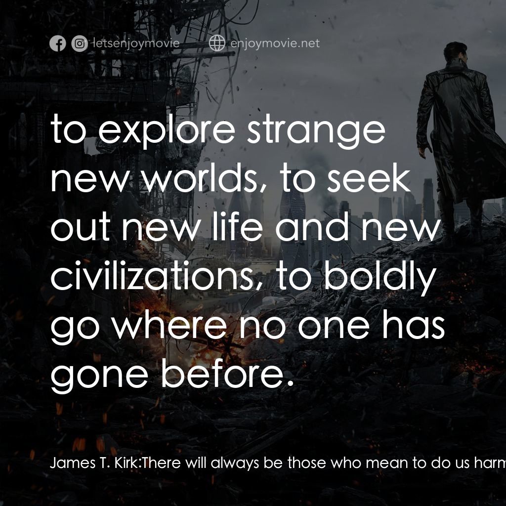 星際爭霸戰：闇黑無界電影對白：James T. Kirk: There will always be those who mean to do us harm. To stop them, w